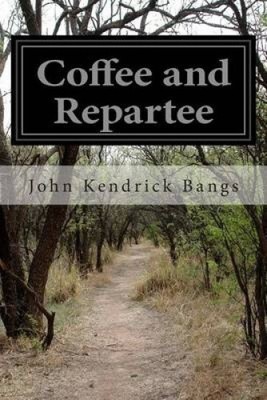 Coffee and Repartee by John Kendrick Bangs