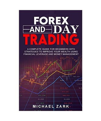 Forex and Day Trading: A Complete Guide For Beginners With Strategies To Improve