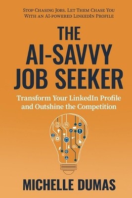 The AI-Savvy Job Seeker: Transform Your LinkedIn Profile and Outshine the Compet