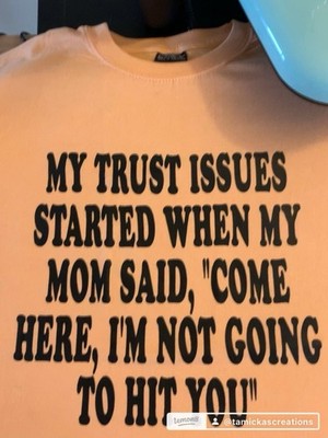 My Trust Issues Started When My Mom Said Come Here Im Not Going To Hit You