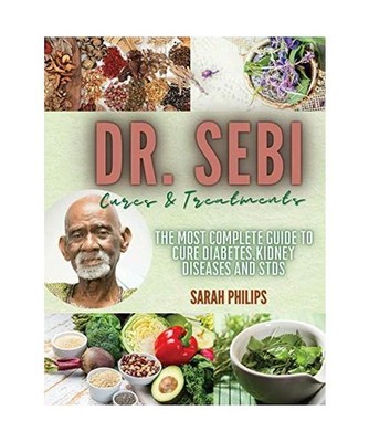 Dr. Sebi Cures and Treatments: The Most Complete Guide to Cure Diabetes, Kidney 