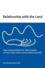 RELATIONSHIP WITH THE LAND: HUGH HAMMOND BENNETT, ALDO By Mark Anderson-wilk VG+