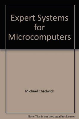 EXPERT SYSTEMS FOR MICROCOMPUTERS: AN INTRODUCTION TO By Michael Chadwick *Mint*