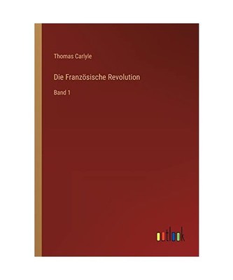 Die Französische Revolution: Band 1, Thomas Carlyle