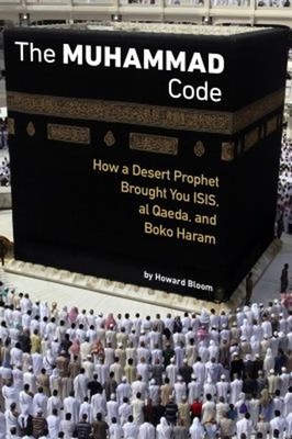 The Muhammad Code : How a Desert Prophet Brought You ISIS, Al Qae