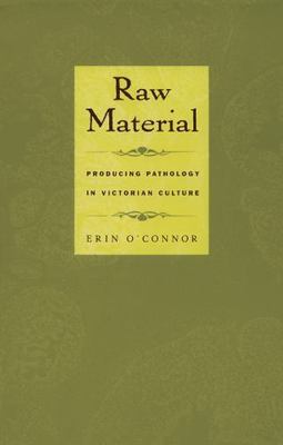Raw Material : Producing Pathology in Victorian Culture, Paperback by O'Conno...