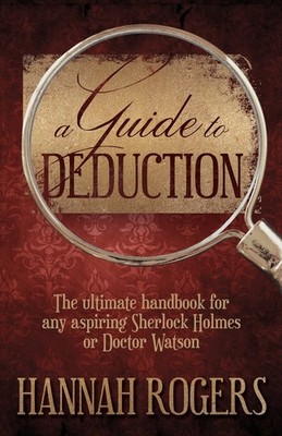 A Guide To Deduction: The ultimate handbook for any aspiring Sherlock Holmes...