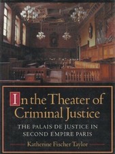 In the Theater of Criminal Justice: The Palais de Justice in Second Empire Paris