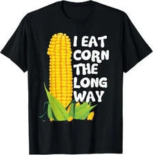 I Eat Corn The Long Way Funny Embarrassing Inappropriate T-Shirt