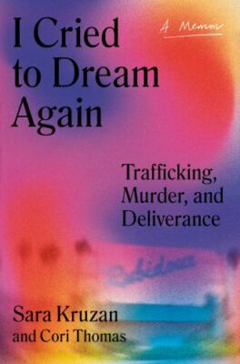 I Cried to Dream Again : Trafficking, Murder, and Deliverance -- a Memoir by...