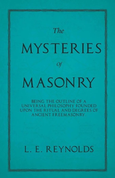 L. E. Reynolds | The Mysteries Of Masonry - Being The Outline Of A Universal...-image