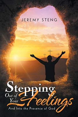 Stepping Out of Your Feelings: and Into the Presence of -  NEW Jeremy Steng 2018