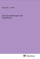 Adolf Baginsky | Die Serumtherapie Der Diphtherie | Taschenbuch | Deutsch