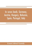 Ernest Alfred Vizetelly | In Seven Lands, Germany, Austria, Hungary, Bohemia,...