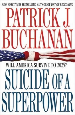 Suicide of a Superpower : Will America Survive To 2025? Patrick J