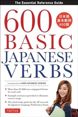 600 Basic Japanese Verbs: The Essential Reference Guide: Learn t