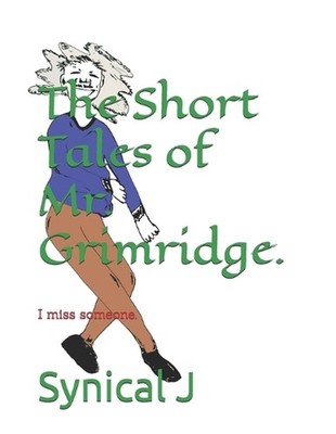 The Short Tales of Mr. Grimridge.: I miss someone. by Synical J. Paperback Book