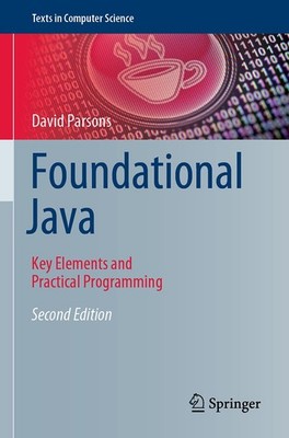 Foundational Java: Key Elements and Practical Programming (Texts in Computer...