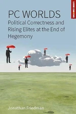 PC Worlds: Political Correctness and Rising Elites at the End of Hegemony by Jon