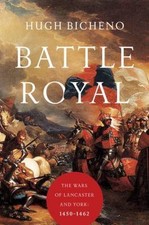 Battle Royal: The Wars of the Roses: 1440-1462, Bicheno, Hugh, Very Good Book