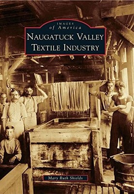 Naugatuck Valley Textile Industry by Mary Ruth Shields (2011, Trade Paperback)