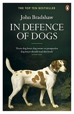 In Defence of Dogs: Why Dogs Need Our Understanding John Bradshaw