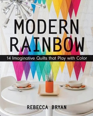 Modern Rainbow: 14 Imaginative Quilts That Play with Color by Rebecca Bryan (Eng