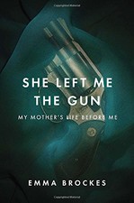 SHE LEFT ME THE GUN: MY MOTHER'S LIFE BEFORE ME By Emma Brockes - Hardcover NEW