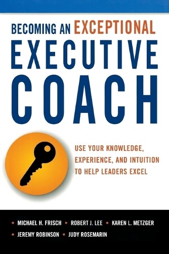 Becoming an Exceptional Executive Coach by Michael H. Frisch,... - 9780814437582