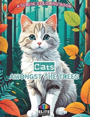 Cats Amongst the Trees: A Serene Coloring Book Tranquil Forest Scenes for Feline