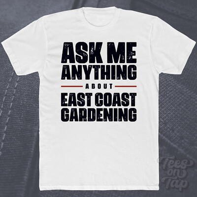 ASK ME ANYTHING ABOUT EAST COAST GARDENING T-SHIRT funny cool gift