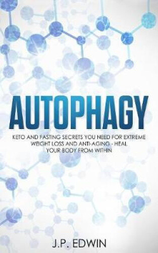 Autophagy: Keto and Fasting Secrets You Need for Extreme Weight Loss and