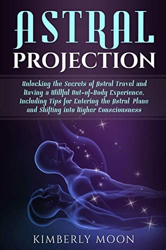 Astral Projection: Unlocking the Secrets of Astral Travel... - Moon, Kimberly
