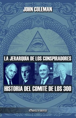 La Jerarqu?A De Los Conspiradores: Historia Del Comit? De Los 300