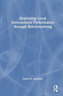Improving Local Government Performance through Benchmarking by David N. Ammons H