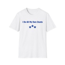 I Do All My Own Stunts, Funny Softstyle T-Shirt, Novelty Tee, Humorous
