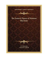 The Esoteric Papers of Madame Blavatsky the Esoteric Papers of Madame Blavatsky,