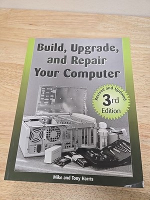 Build, Upgrade, and Repair Your Computer by Tony Harris and Mike Harris...