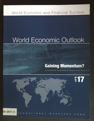 Gaining Momentum: World Economic Outlook, April 2017. World Economic and Financi