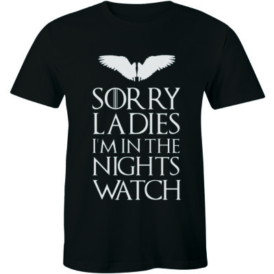 Sorry Ladies I'm in the Night's Watch T Shirt Jon Thrones inspired Geek Gamer