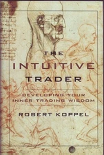 Robert Koppel THE INTUITIVE TRADER: DEVELOPING YOUR INNER TRADING WISDOM 1st Ed.