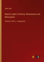 Beacon Lights Of History: Renaissance And Reformation John Lord Taschenbuch 2022