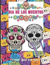 Dia De Los Muertos Coloring Book For Adult: Dia de Los Muertos Books Sugar Skull