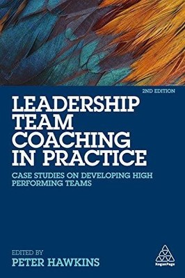 Leadership Team Coaching in Practice: Case Studies on Developing High-Performing