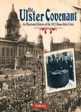 The Ulster Covenant: An Illustrated History of the 1912 Home Rule Crisis By Gor