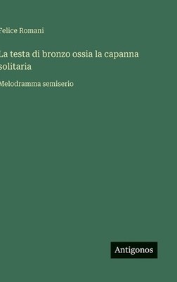La testa di bronzo ossia la capanna solitaria: Melodramma semiserio by Felice Ro