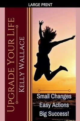Upgrade Your Life - Small Changes Easy Actions Big Succ - Paperback NEW Kelly Wa
