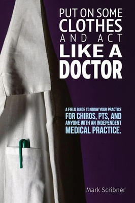 PUT ON SOME CLOTHES AND ACT LIKE A DOCTOR Mark A Scribner Taschenbuch Englisch