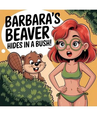 Barbara's Beaver Hides In A Bush!: Exclusive, Provocative, and Hilariously Risqu