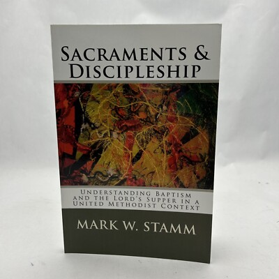 Sacraments & Discipleship : Understanding Baptism and the Lord's Supper in a ...